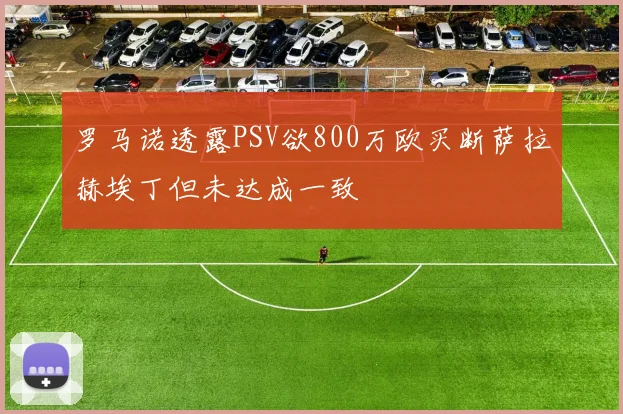 罗马诺透露PSV欲800万欧买断萨拉赫埃丁但未达成一致